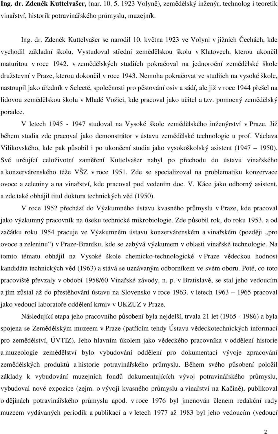 v zemědělských studiích pokračoval na jednoroční zemědělské škole družstevní v Praze, kterou dokončil v roce 1943.