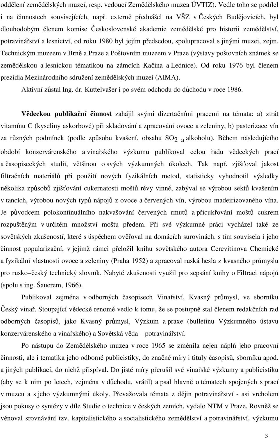 předsedou, spolupracoval s jinými muzei, zejm. Technickým muzeem v Brně a Praze a Poštovním muzeem v Praze (výstavy poštovních známek se zemědělskou a lesnickou tématikou na zámcích Kačina a Lednice).