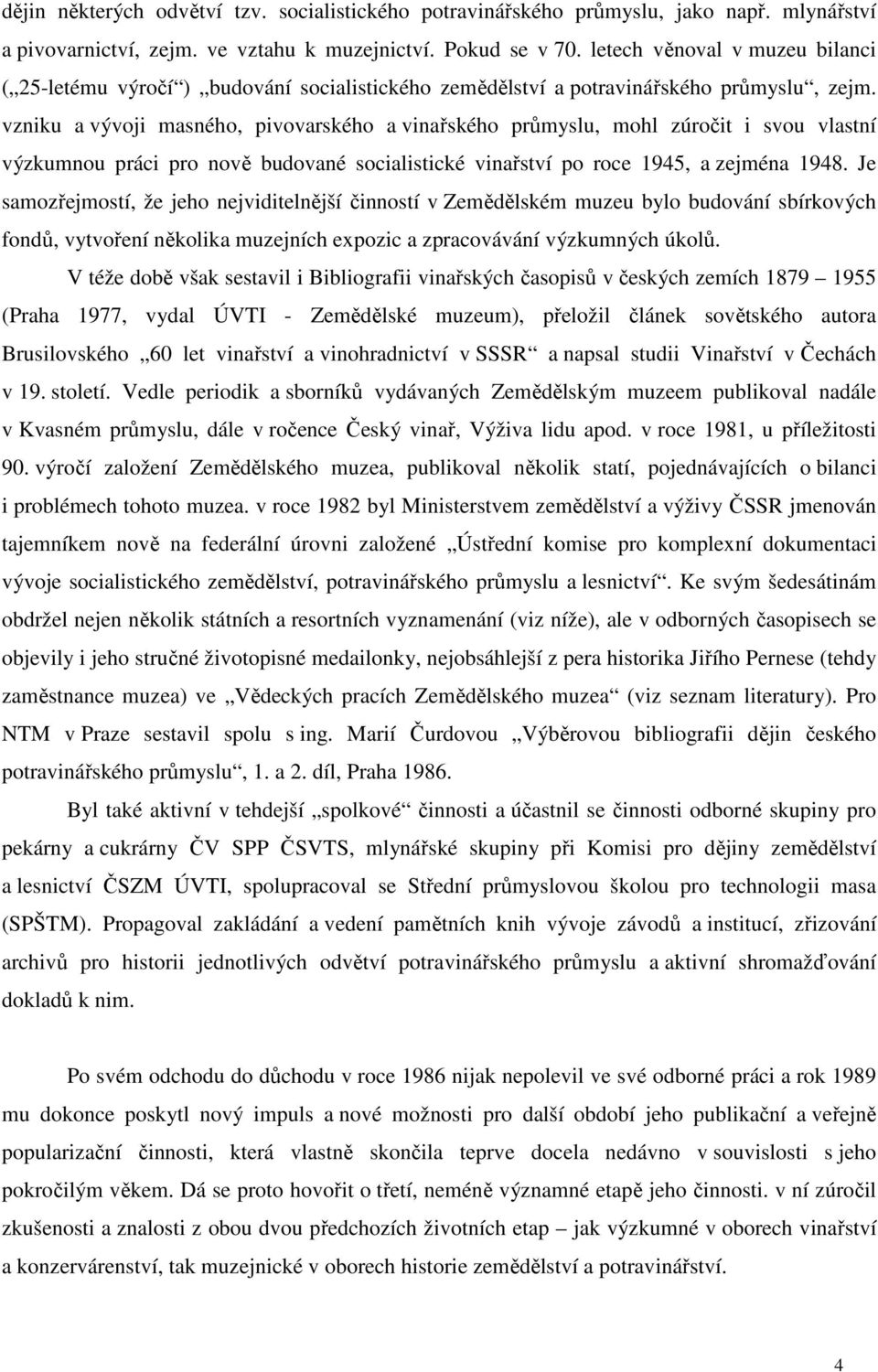 vzniku a vývoji masného, pivovarského a vinařského průmyslu, mohl zúročit i svou vlastní výzkumnou práci pro nově budované socialistické vinařství po roce 1945, a zejména 1948.