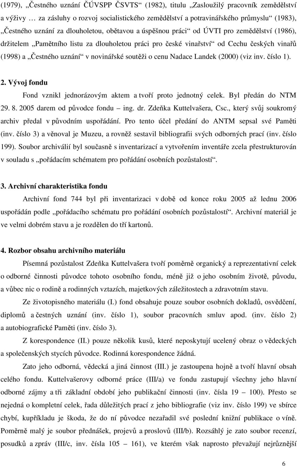 soutěži o cenu Nadace Landek (2000) (viz inv. číslo 1). 2. Vývoj fondu Fond vznikl jednorázovým aktem a tvoří proto jednotný celek. Byl předán do NTM 29. 8. 2005 darem od původce fondu ing. dr.