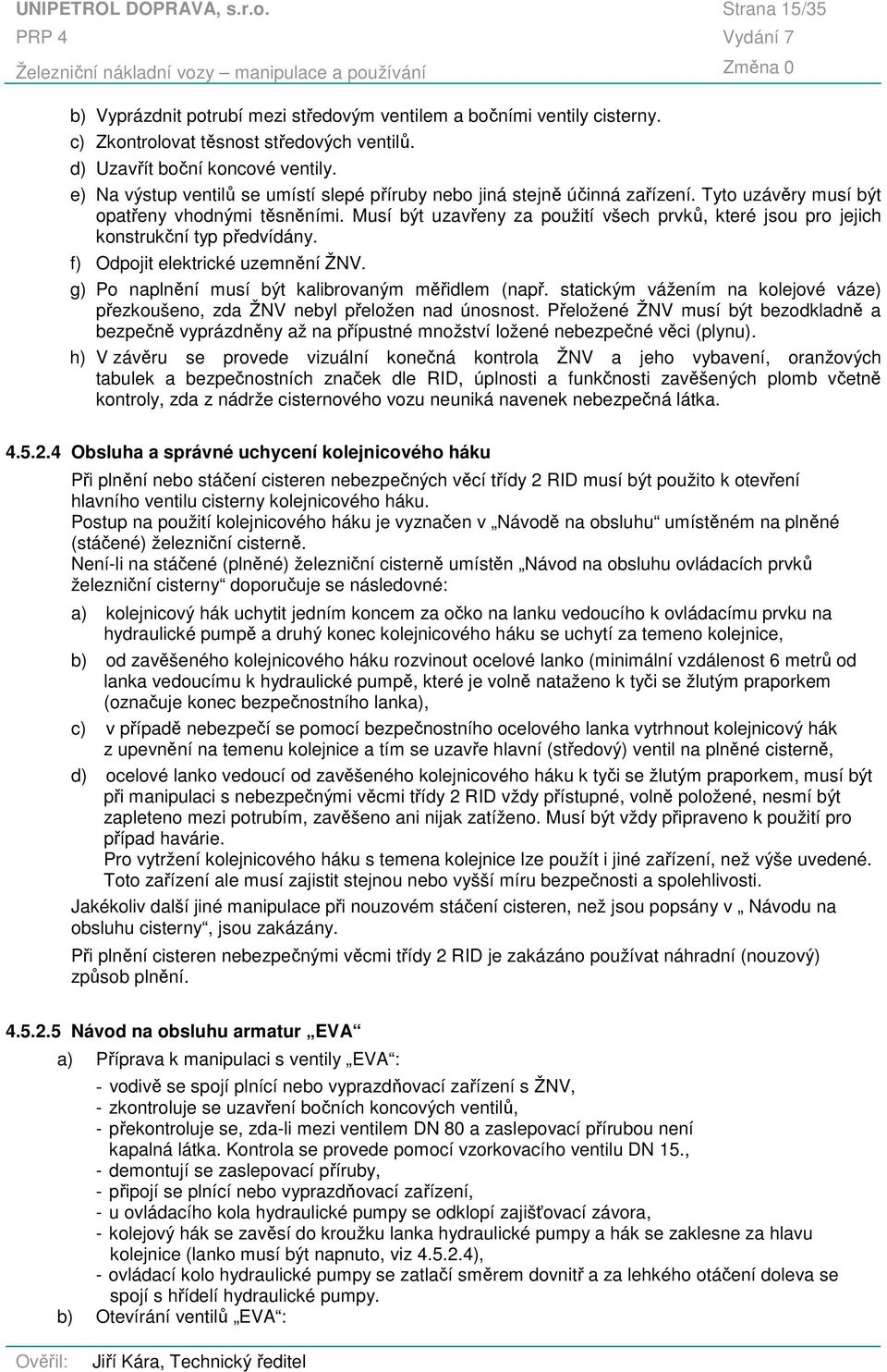 Musí být uzavřeny za použití všech prvků, které jsou pro jejich konstrukční typ předvídány. f) Odpojit elektrické uzemnění ŽNV. g) Po naplnění musí být kalibrovaným měřidlem (např.