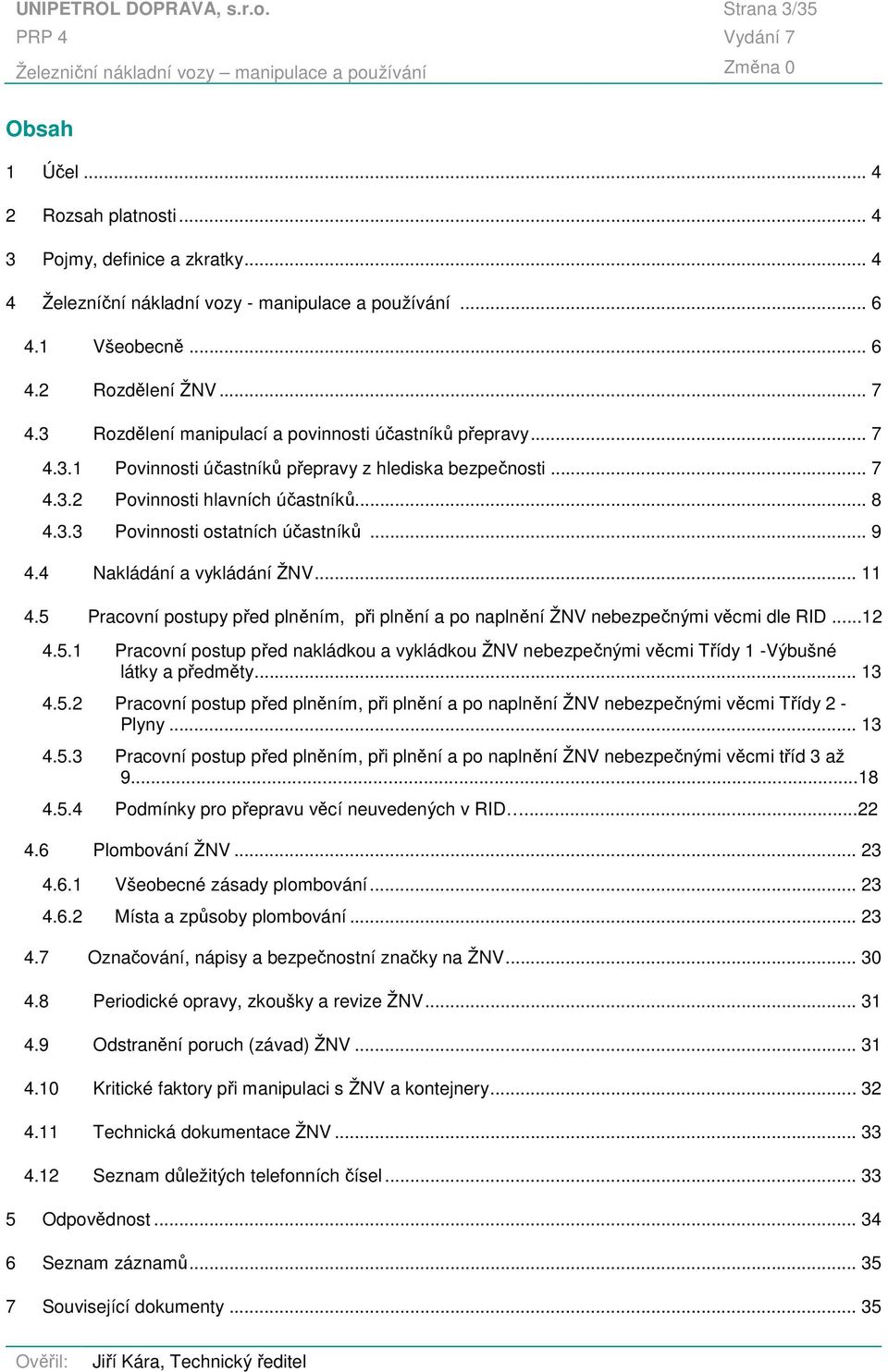 .. 9 4.4 Nakládání a vykládání ŽNV... 11 4.5 Pracovní postupy před plněním, při plnění a po naplnění ŽNV nebezpečnými věcmi dle RID...12 4.5.1 Pracovní postup před nakládkou a vykládkou ŽNV nebezpečnými věcmi Třídy 1 -Výbušné látky a předměty.