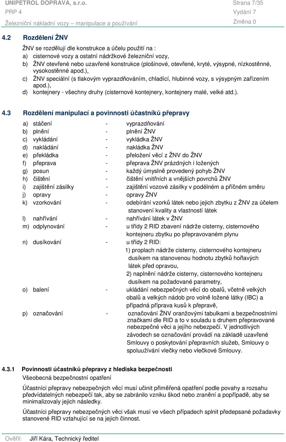 výsypné, nízkostěnné, vysokostěnné apod.), c) ŽNV speciální (s tlakovým vyprazdňováním, chladící, hlubinné vozy, s výsypným zařízením apod.