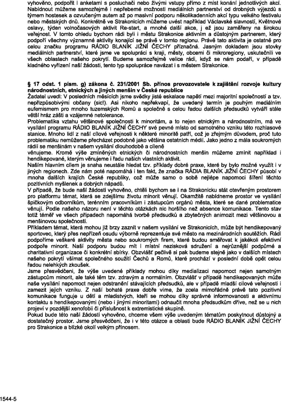 městských dnů. Konkrétně ve Strakonicích můžeme uvést například Václavské slavností, Květnové oslavy, týden volnočasových aktivit Re-start, a mnohé další akce, j ež jsou zaměřeny na širokou veřejnost.