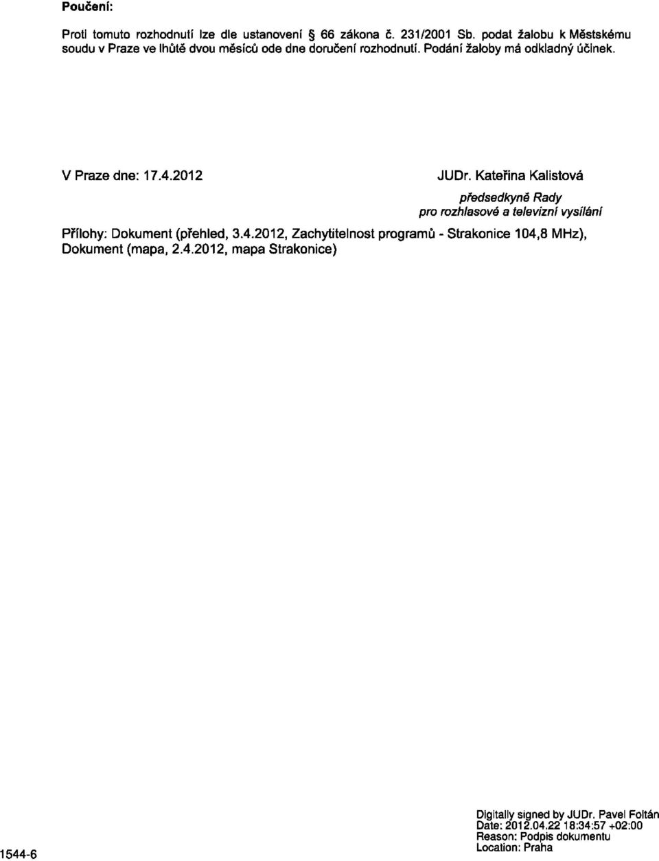 4.2012 JUDr. Kateřina Kalistová předsedkyně Rady pro rozhlasové a televizní vysílání Přílohy: Dokument (přehled, 3.4.2012, Zachytitelnost programů - Strakonice 104,8 MHz), Dokument (mapa, 2.