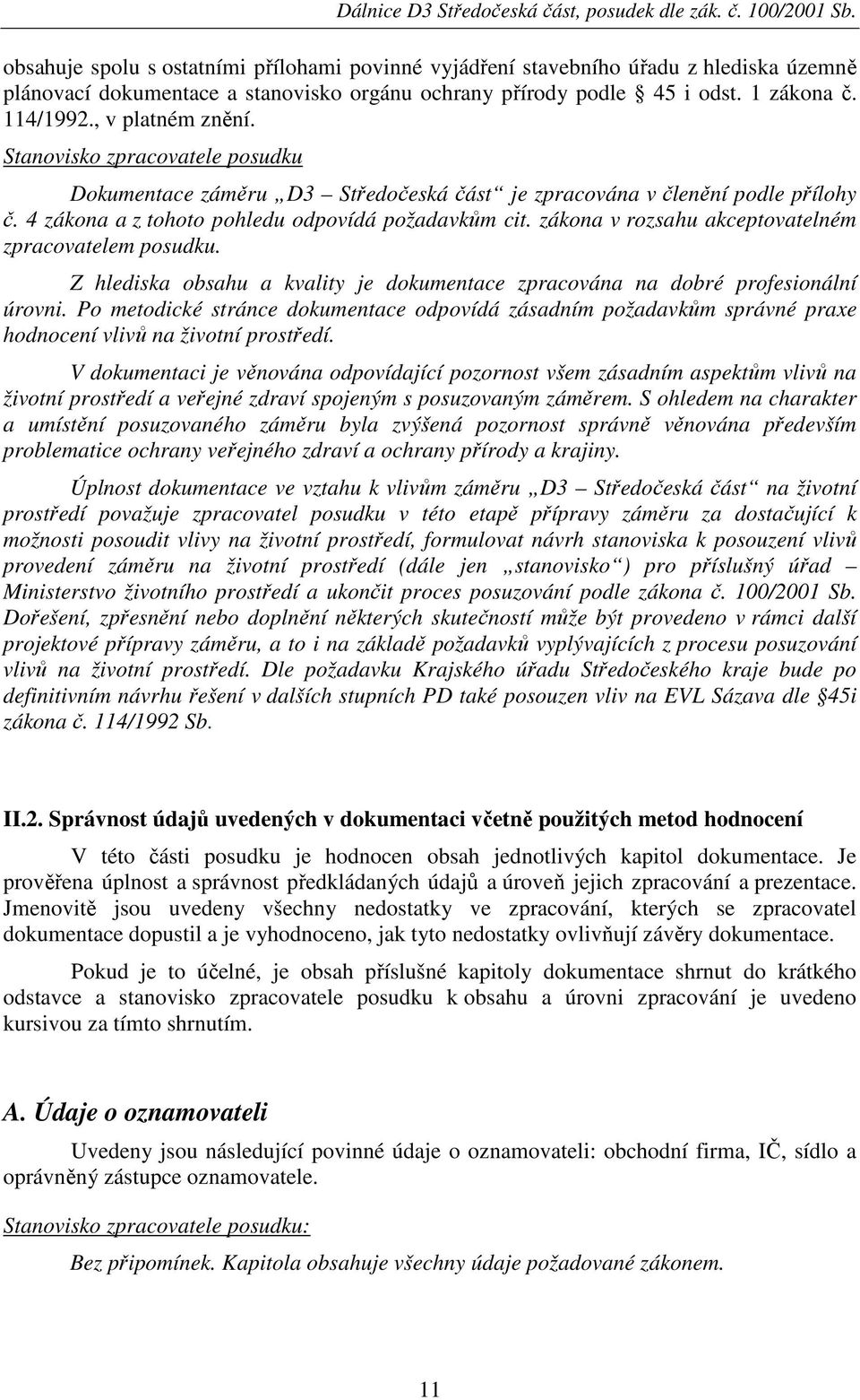 zákona v rozsahu akceptovatelném zpracovatelem posudku. Z hlediska obsahu a kvality je dokumentace zpracována na dobré profesionální úrovni.