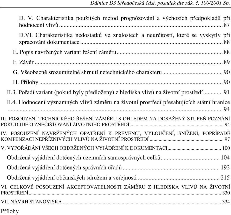 Všeobecně srozumitelné shrnutí netechnického charakteru... 90 H. Přílohy... 90 II.3. Pořadí variant (pokud byly předloženy) z hlediska vlivů na životní prostředí... 91 II.4.