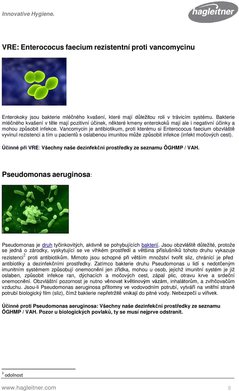 Vancomycin je antibiotikum, proti kterému si Enterococus faecium obzvláště vyvinul rezistenci a tím u pacientů s oslabenou imunitou může způsobit infekce (infekt močových cest).