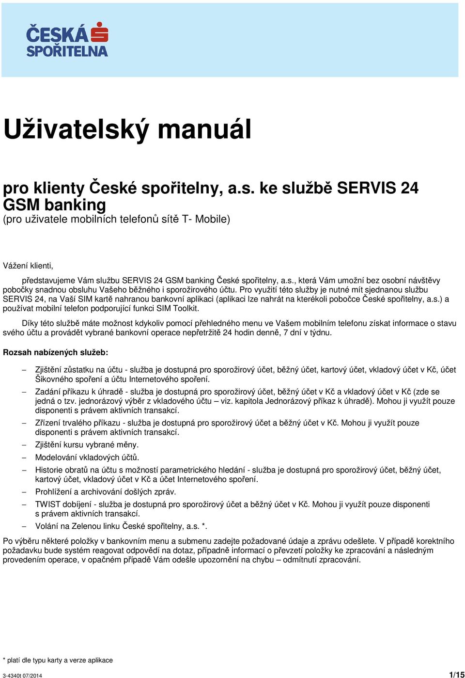 Pro využití této služby je nutné mít sjednanou službu SERVIS 24, na Vaší SIM kartě nahranou bankovní aplikaci (aplikaci lze nahrát na kterékoli pobočce České spořitelny, a.s.) a používat mobilní telefon podporující funkci SIM Toolkit.