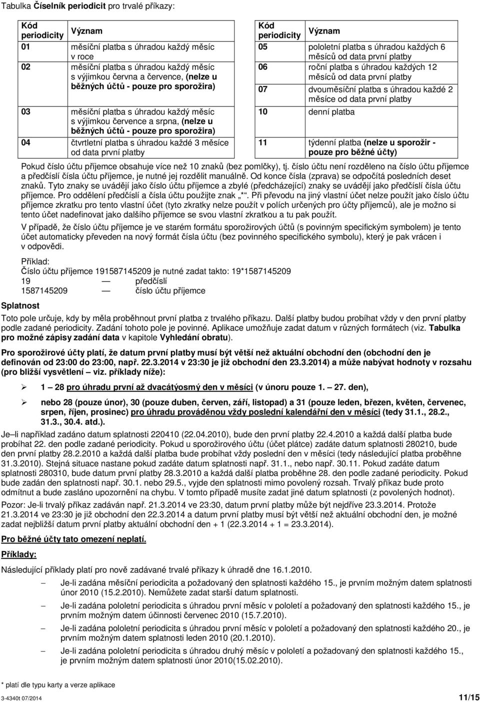 data první platby Kód Význam periodicity 05 pololetní platba s úhradou každých 6 měsíců od data první platby 06 roční platba s úhradou každých 12 měsíců od data první platby 07 dvouměsíční platba s