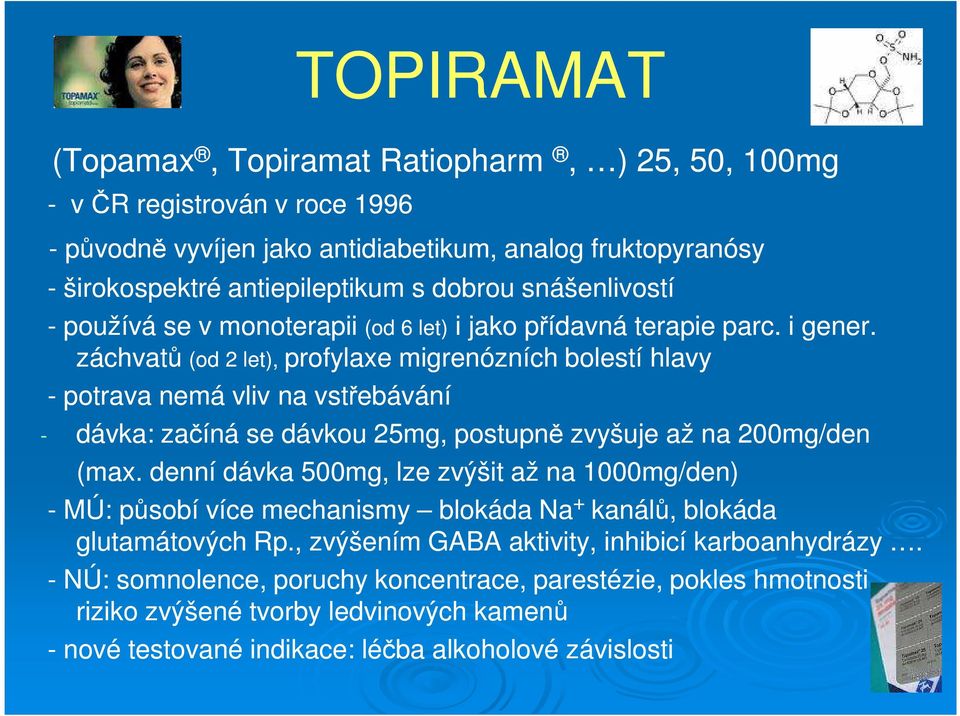 záchvatů (od 2 let), profylaxe migrenózních bolestí hlavy - potrava nemá vliv na vstřebávání - dávka: začíná se dávkou 25mg, postupně zvyšuje až na 200mg/den (max.