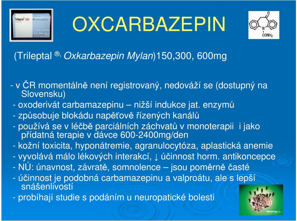 enzymů - způsobuje blokádu napěťově řízených kanálů - používá se v léčbě parciálních záchvatů v monoterapii i jako přídatná terapie v dávce 600-2400mg/den -