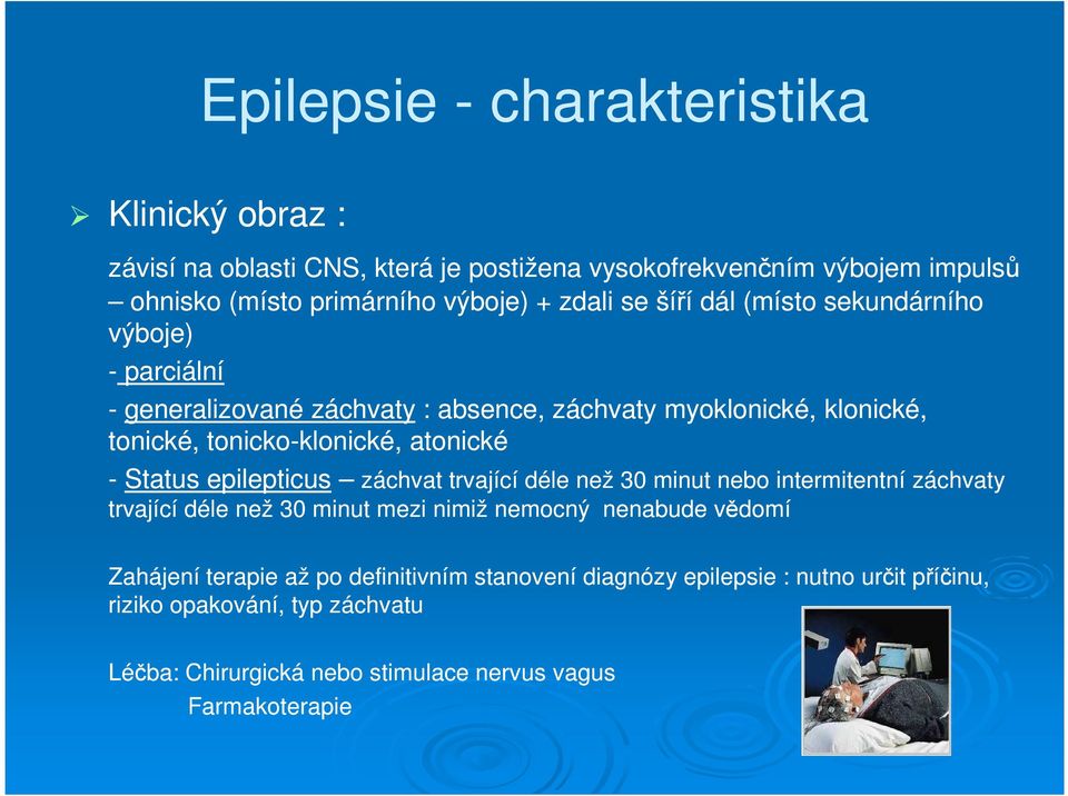 atonické - Status epilepticus záchvat trvající déle než 30 minut nebo intermitentní záchvaty trvající déle než 30 minut mezi nimiž nemocný nenabude vědomí Zahájení