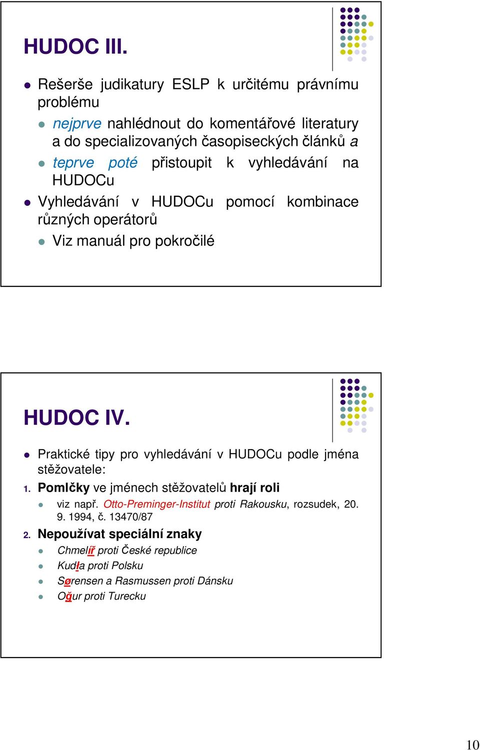 přistoupit k vyhledávání na HUDOCu Vyhledávání v HUDOCu pomocí kombinace různých operátorů Viz manuál pro pokročilé HUDOC IV.