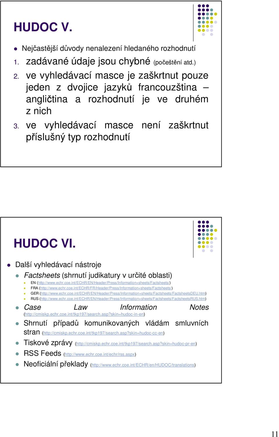 Další vyhledávací nástroje Factsheets (shrnutí judikatury v určité oblasti) EN (http://www.echr.coe.int/echr/en/header/press/information+sheets/factsheets/) FRA (http://www.echr.coe.int/echr/fr/header/press/information+sheets/factsheets/) GER (http://www.