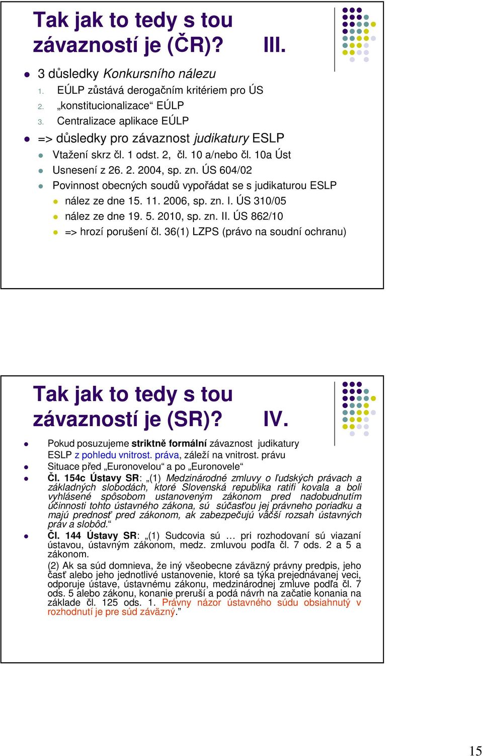 ÚS 604/02 Povinnost obecných soudů vypořádat se s judikaturou ESLP nález ze dne 15. 11. 2006, sp. zn. I. ÚS 310/05 nález ze dne 19. 5. 2010, sp. zn. II. ÚS 862/10 => hrozí porušeníčl.