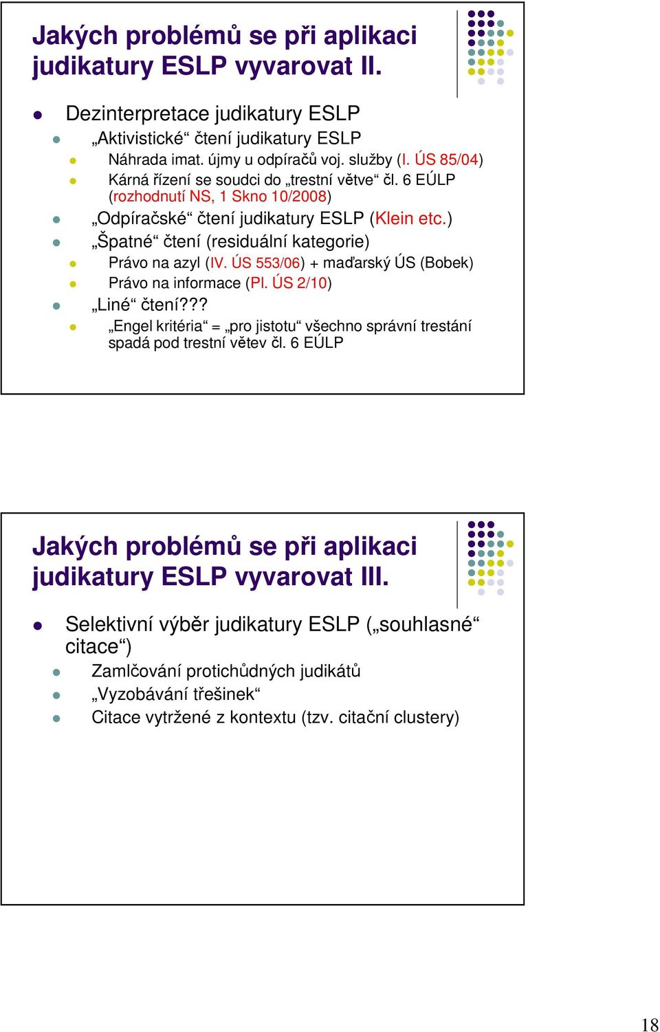 ) Špatné čtení (residuální kategorie) Právo na azyl (IV. ÚS 553/06) + maďarský ÚS (Bobek) Právo na informace (Pl. ÚS 2/10) Liné čtení?