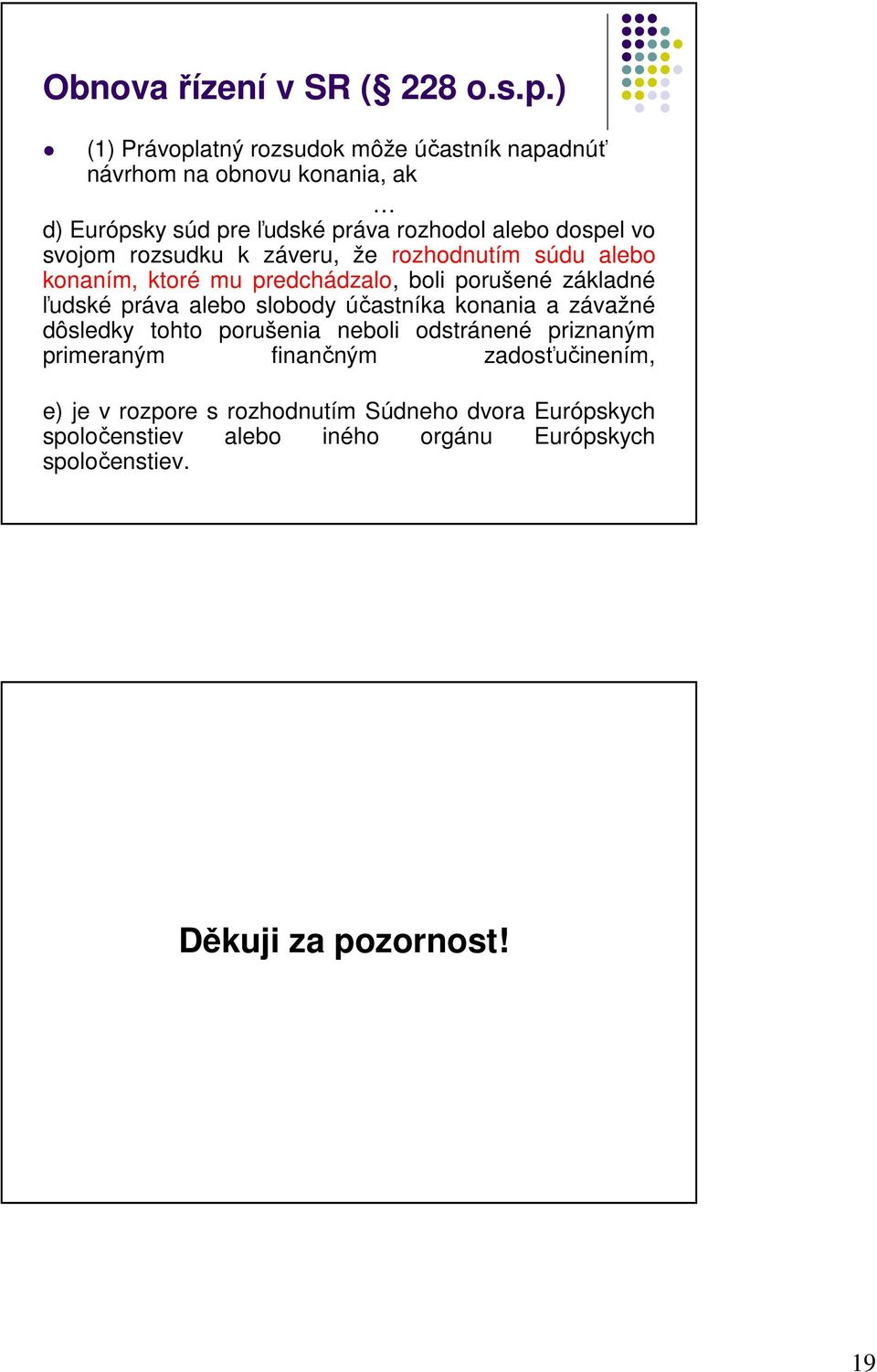 svojom rozsudku k záveru, že rozhodnutím súdu alebo konaním, ktoré mu predchádzalo, boli porušené základné ľudské práva alebo slobody