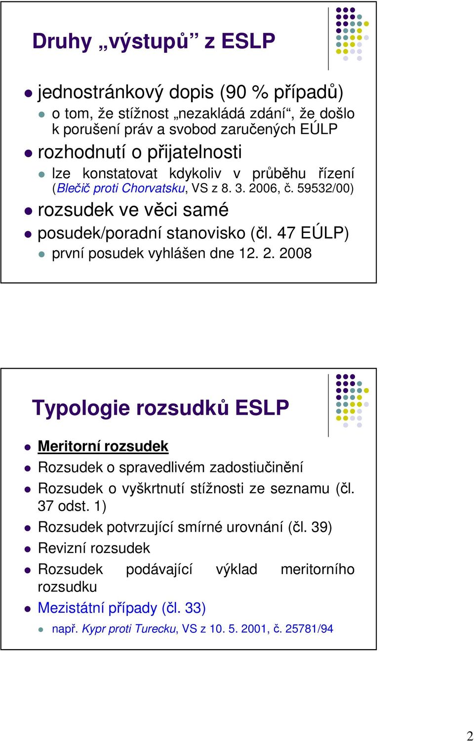 47 EÚLP) první posudek vyhlášen dne 12. 2. 2008 Typologie rozsudků ESLP Meritorní rozsudek Rozsudek o spravedlivém zadostiučinění Rozsudek o vyškrtnutí stížnosti ze seznamu (čl.