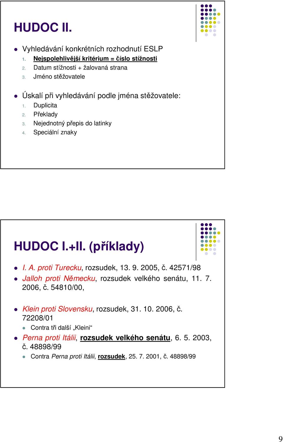 (příklady) I. A. proti Turecku, rozsudek, 13. 9. 2005, č. 42571/98 Jalloh proti Německu, rozsudek velkého senátu, 11. 7. 2006,č.