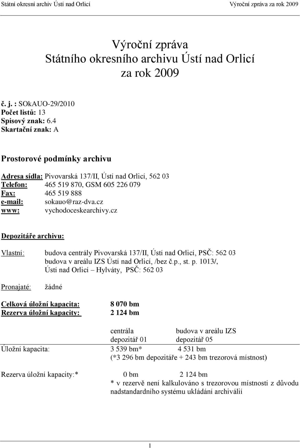 cz www: vychodoceskearchivy.cz Depozitáře archivu: Vlastní: budova centrály Pivovarská 137/II, Ústí nad Orlicí, PSČ: 562 03 budova v areálu IZS Ústí nad Orlicí, /bez č.p., st. p.