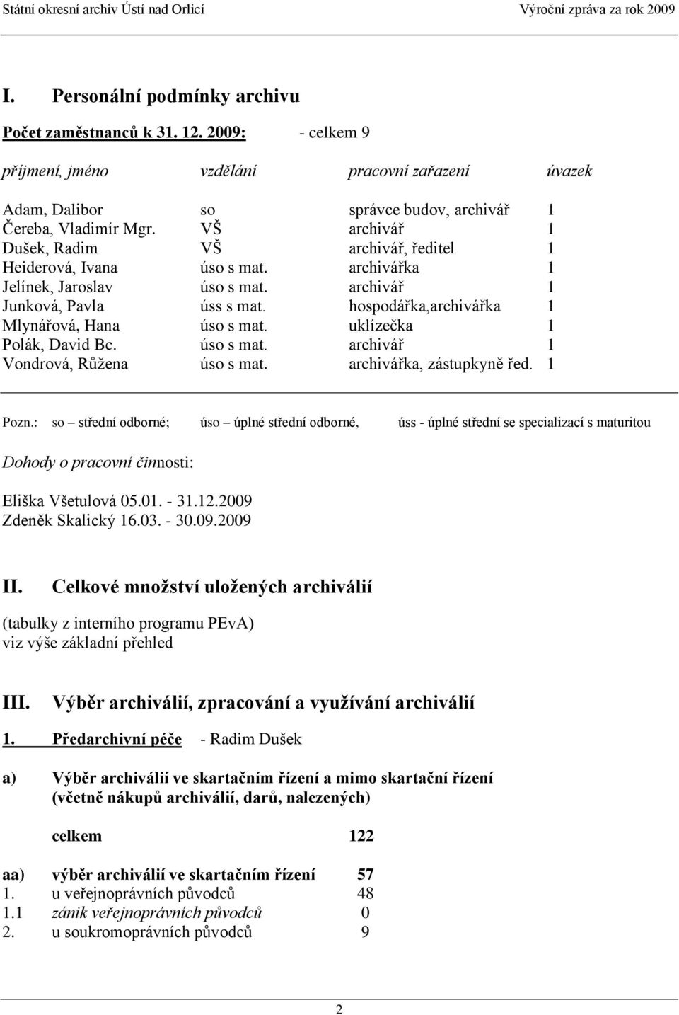 hospodářka,archivářka 1 Mlynářová, Hana úso s mat. uklízečka 1 Polák, David Bc. úso s mat. archivář 1 Vondrová, Růţena úso s mat. archivářka, zástupkyně řed. 1 Pozn.