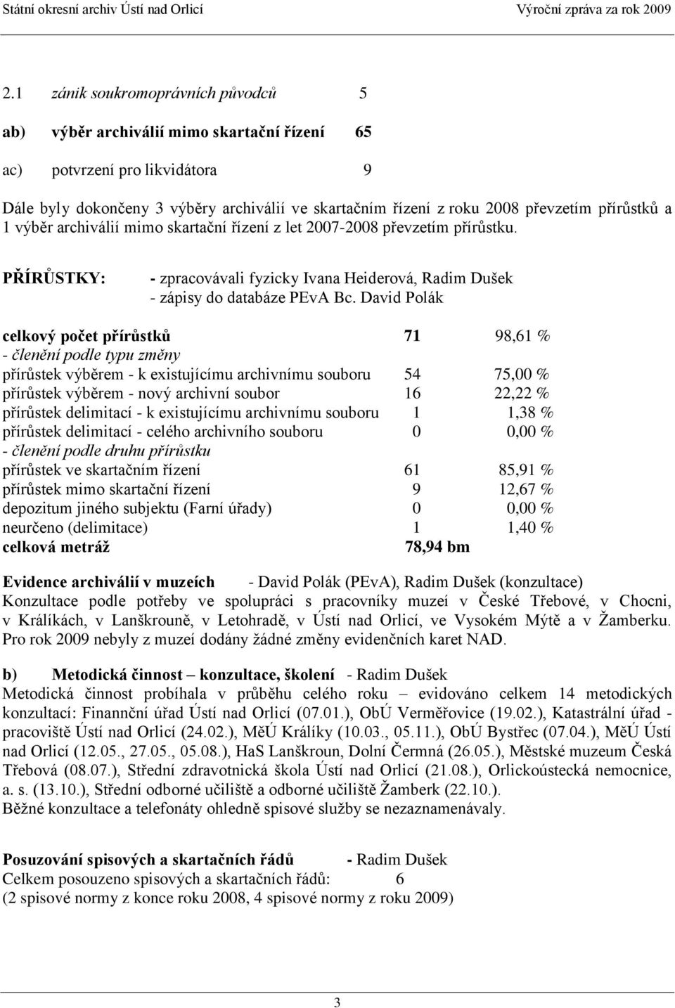 David Polák celkový počet přírůstků 71 98,61 % - členění podle typu změny přírůstek výběrem - k existujícímu archivnímu souboru 54 75,00 % přírůstek výběrem - nový archivní soubor 16 22,22 %