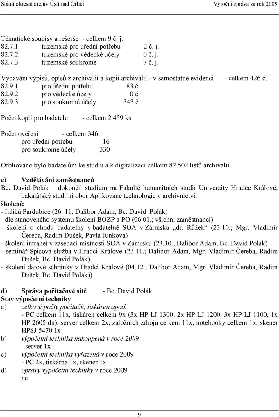 Počet kopií pro badatele - celkem 2 459 ks Počet ověření - celkem 346 pro úřední potřebu 16 pro soukromé účely 330 Ofoliováno bylo badatelům ke studiu a k digitalizaci celkem 82 502 listů archiválií.