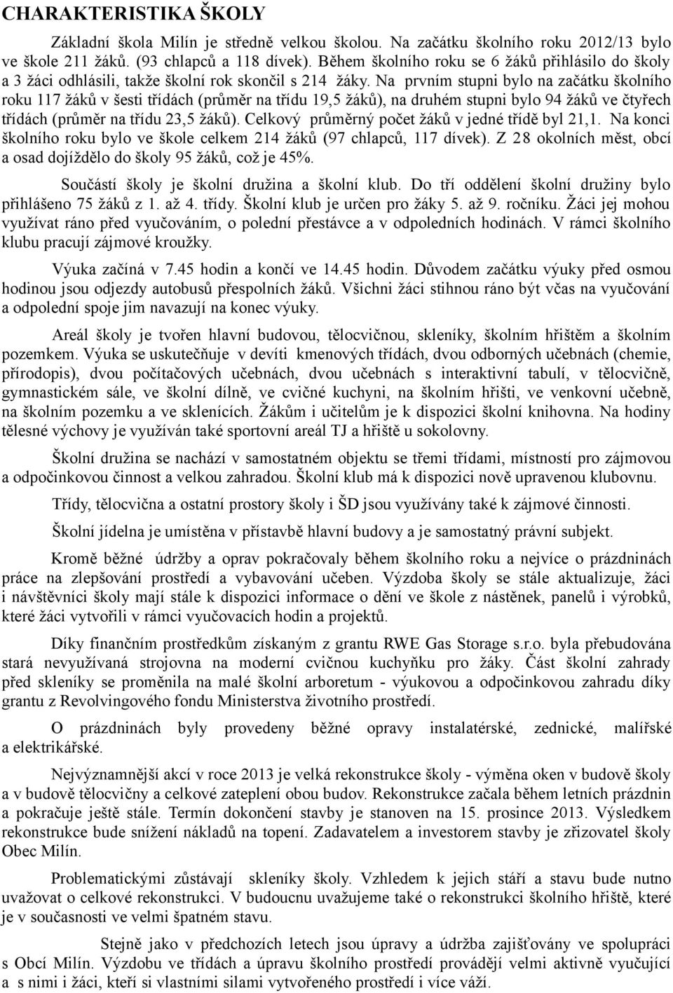 Na prvním stupni bylo na začátku školního roku 117 žáků v šesti třídách (průměr na třídu 19,5 žáků), na druhém stupni bylo 94 žáků ve čtyřech třídách (průměr na třídu 23,5 žáků).