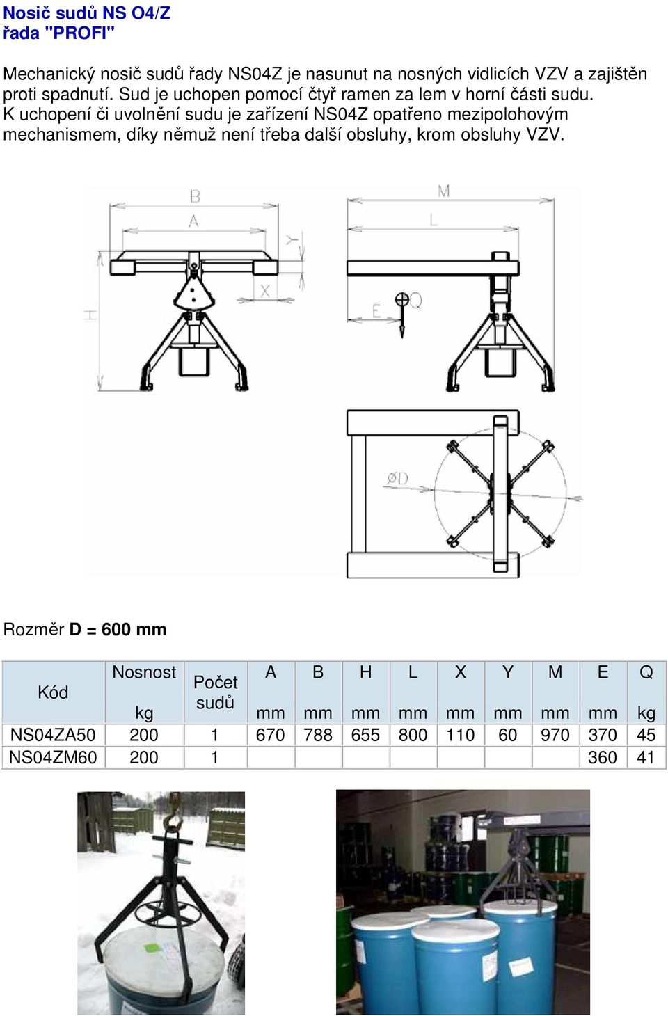 K uchopení či uvolnění sudu je zařízení NS04Z opatřeno mezipolohovým mechanismem, díky němuž není třeba další