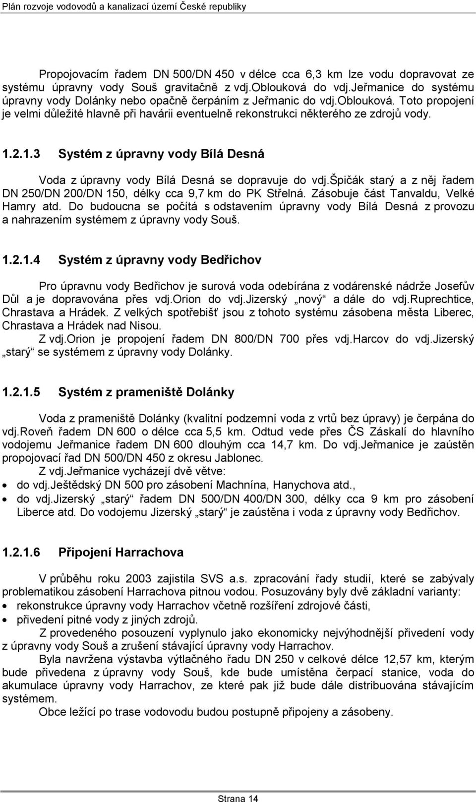 2.1.3 Systém z úpravny vody Bílá Desná Voda z úpravny vody Bílá Desná se dopravuje do vdj.špičák starý a z něj řadem DN 250/DN 200/DN 150, délky cca 9,7 km do PK Střelná.