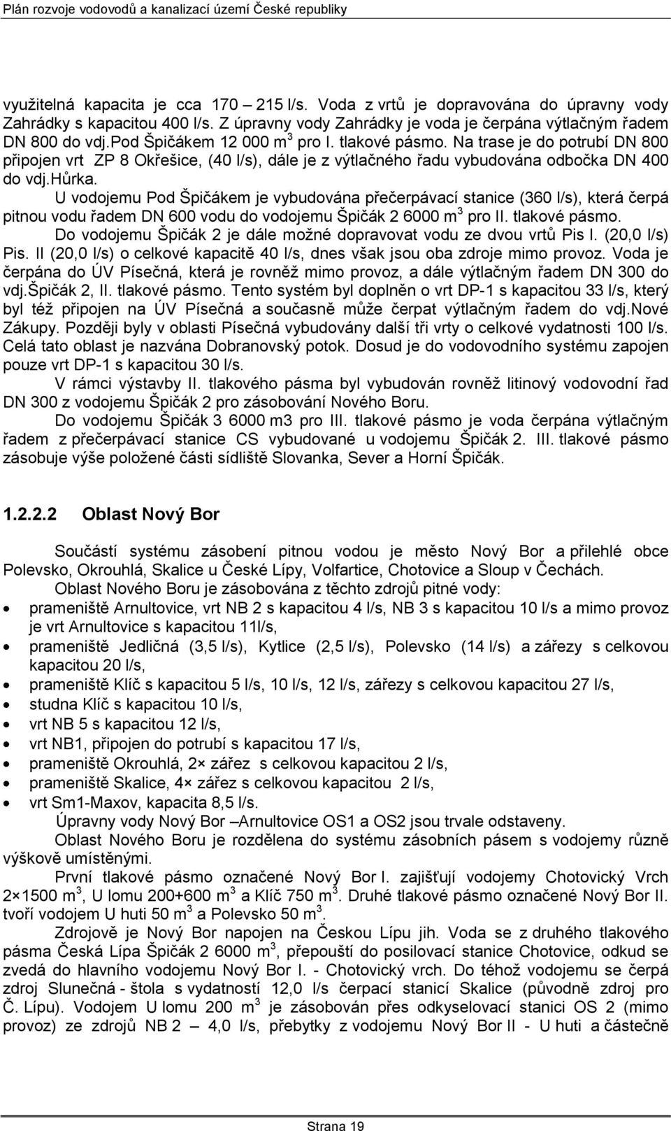 U vodojemu Pod Špičákem je vybudována přečerpávací stanice (360 l/s), která čerpá pitnou vodu řadem DN 600 vodu do vodojemu Špičák 2 6000 m 3 pro II. tlakové pásmo.