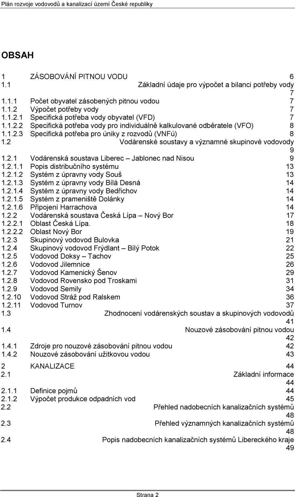 2.1.1 Popis distribučního systému 13 1.2.1.2 Systém z úpravny vody Souš 13 1.2.1.3 Systém z úpravny vody Bílá Desná 14 1.2.1.4 Systém z úpravny vody Bedřichov 14 1.2.1.5 Systém z prameniště Dolánky 14 1.