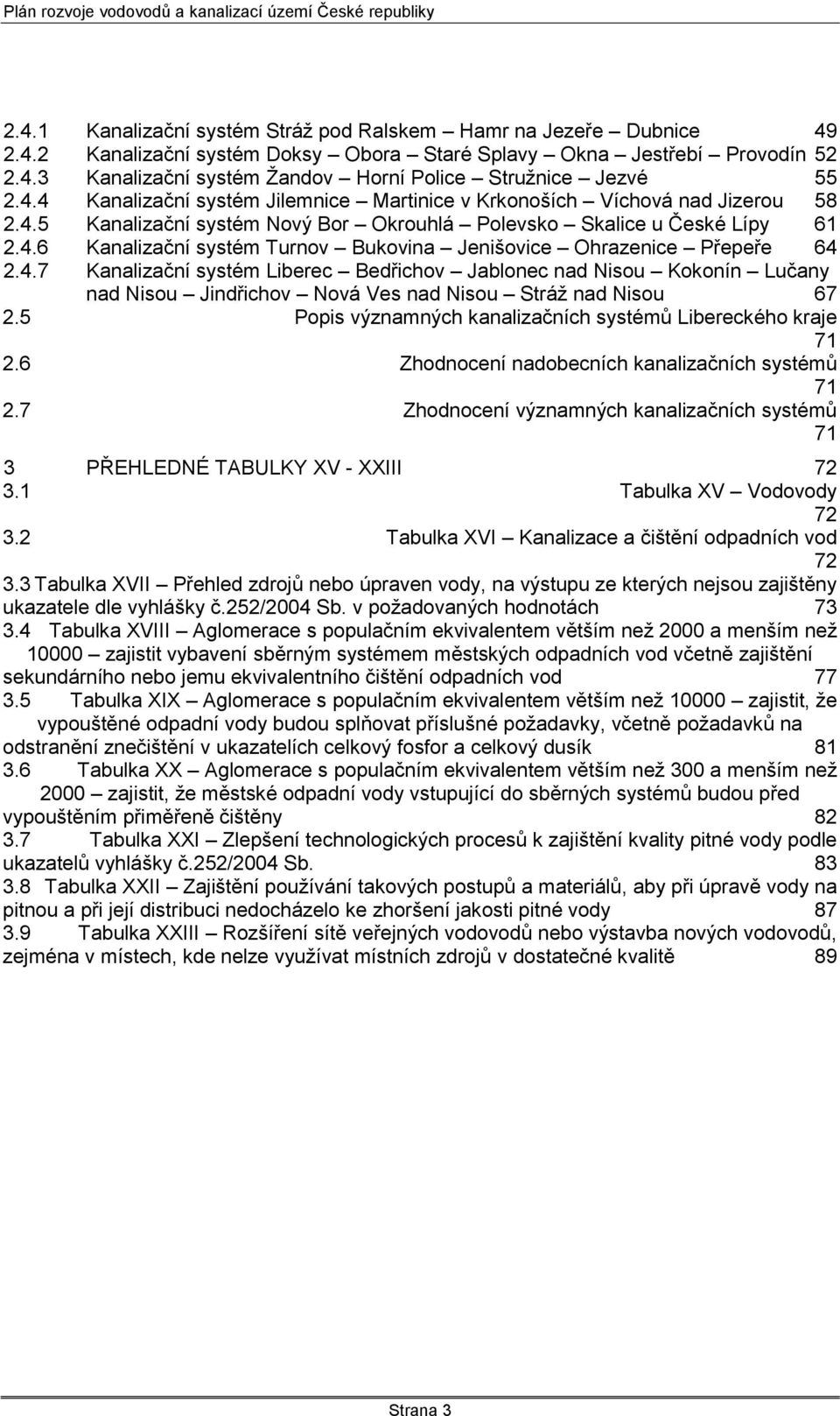 4.7 Kanalizační systém Liberec Bedřichov Jablonec nad Nisou Kokonín Lučany nad Nisou Jindřichov Nová Ves nad Nisou Stráţ nad Nisou 67 2.5 Popis významných kanalizačních systémů Libereckého kraje 71 2.