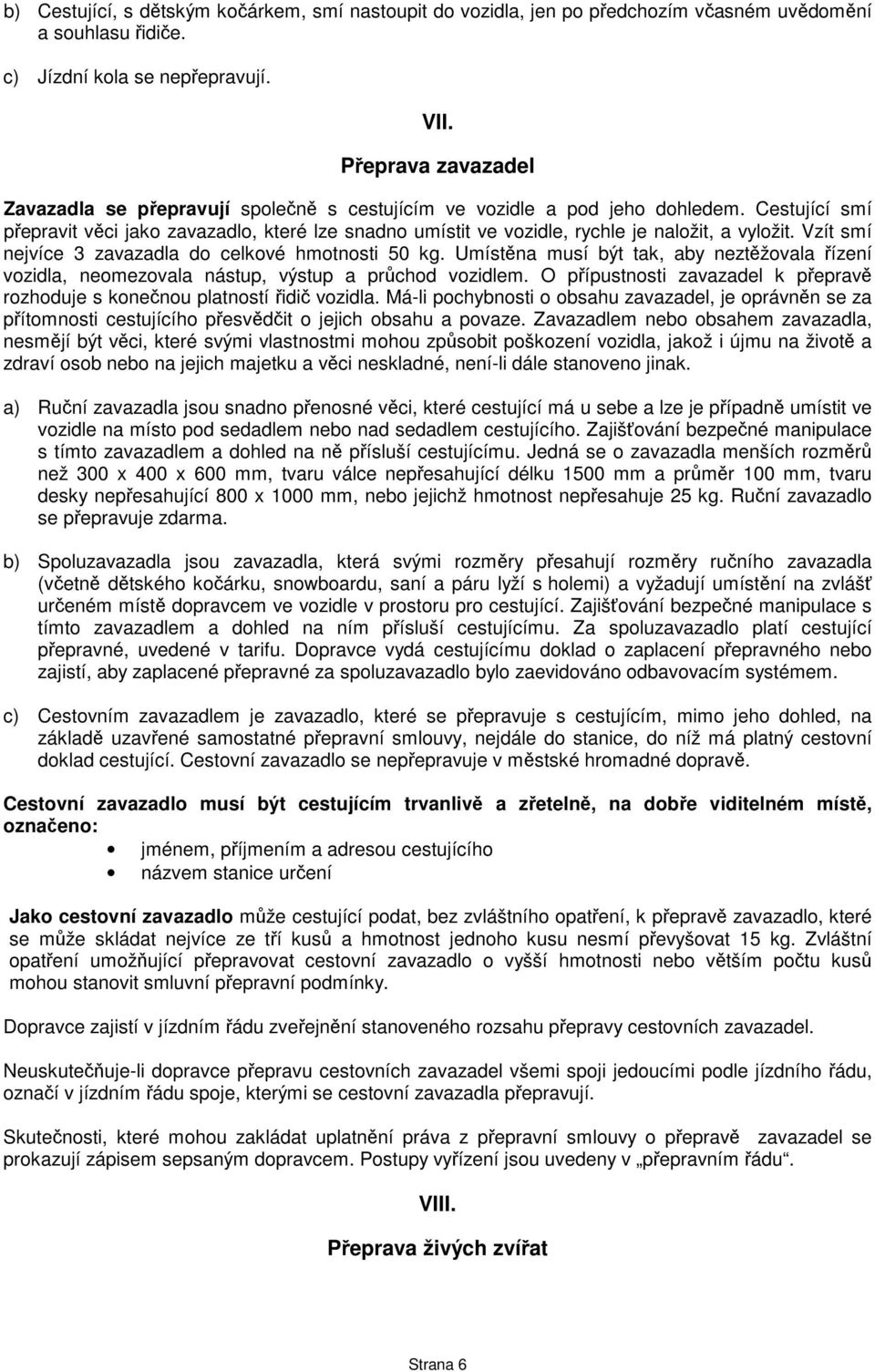 Cestující smí přepravit věci jako zavazadlo, které lze snadno umístit ve vozidle, rychle je naložit, a vyložit. Vzít smí nejvíce 3 zavazadla do celkové hmotnosti 50 kg.