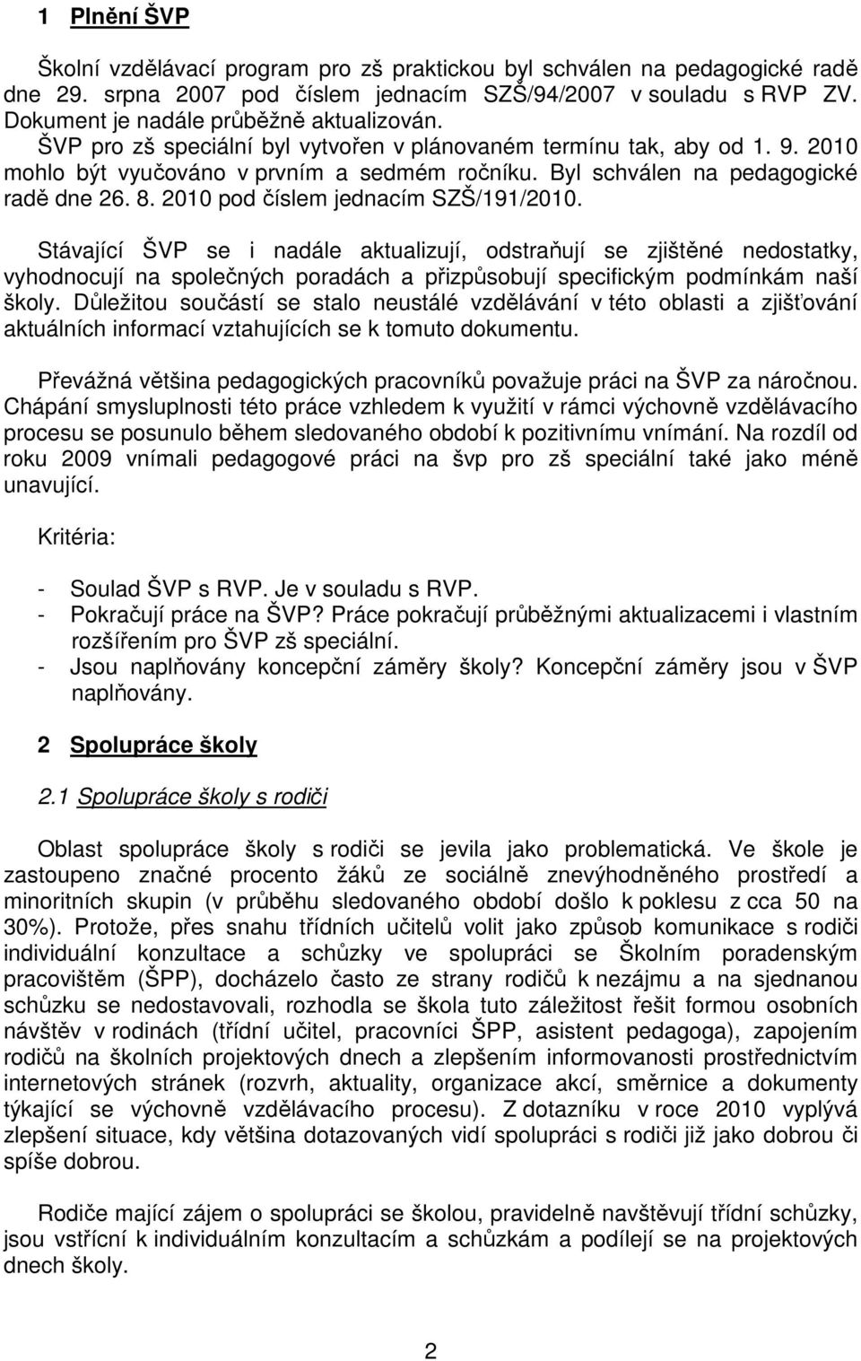 Byl schválen na pedagogické radě dne 26. 8. 2010 pod číslem jednacím SZŠ/191/2010.