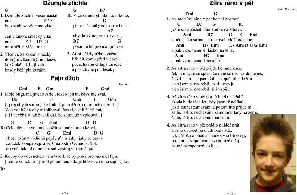 Džungle ztichla Fajn džob G D7 Vlče se nebojí nikoho, nikoho, G přece má tesáky od toho, od toho, A7 aby, když nepřítel ozve se, D7 G pořádně ho prohnal po lese. 3.