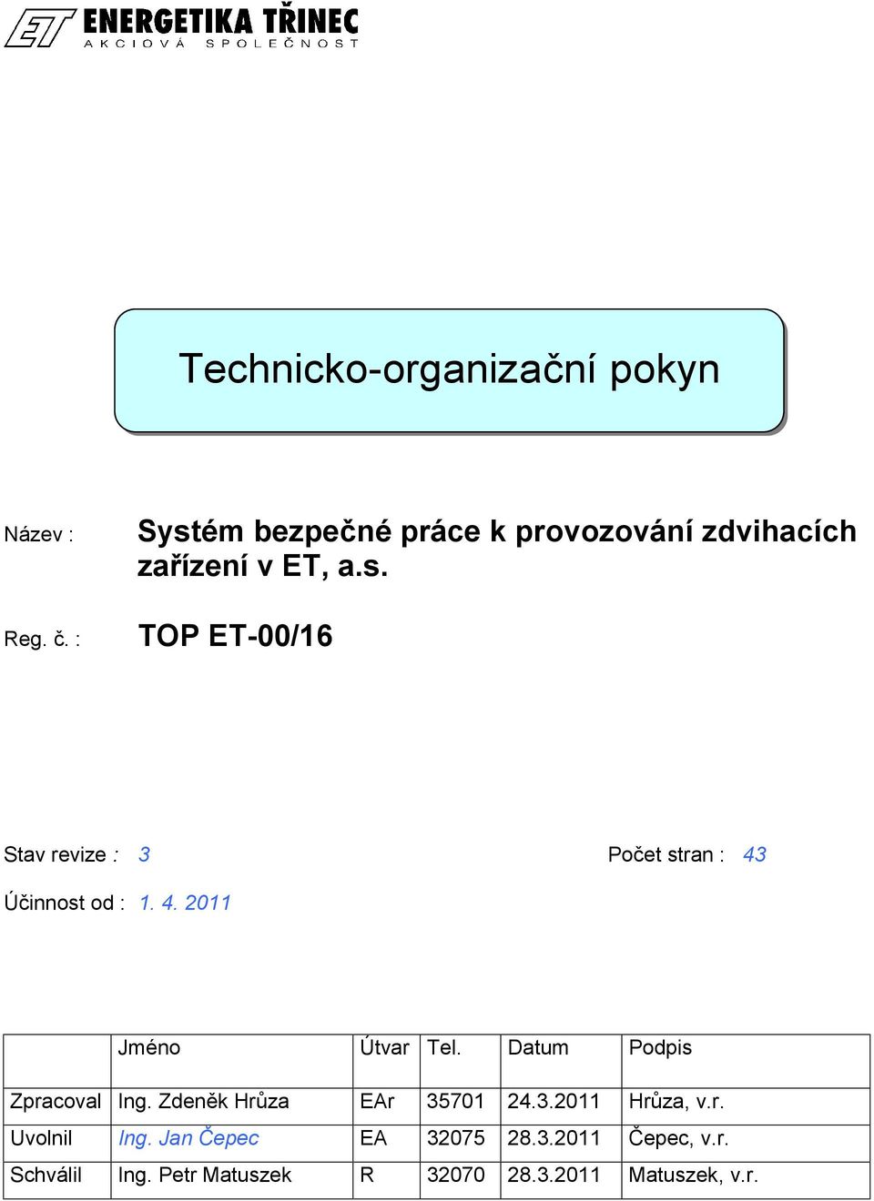 4. 2011 Jméno Útvar Tel. Datum Podpis Zpracoval Ing. Zdeněk Hrůza EAr 35701 24.3.2011 Hrůza, v.r. Uvolnil Ing.