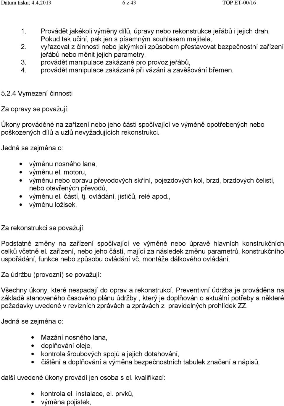 provádět manipulace zakázané při vázání a zavěšování břemen. 5.2.