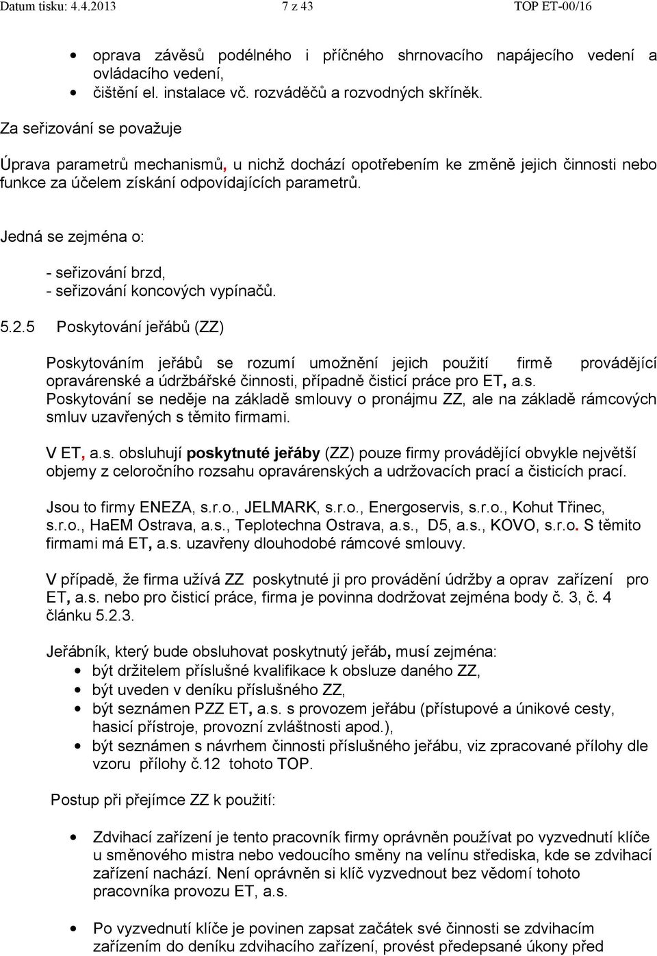 Jedná se zejména o: - seřizování brzd, - seřizování koncových vypínačů. 5.2.