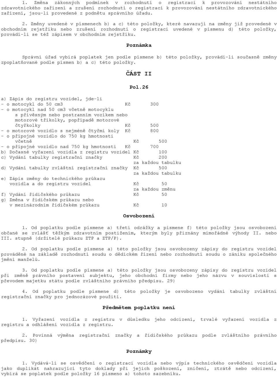 Změny uvedené v písmenech b) a c) této položky, které navazují na změny již provedené v obchodním rejstříku nebo zrušení rozhodnutí o registraci uvedené v písmenu d) této položky, provádí-li se též