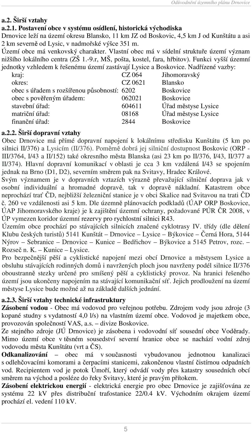 Území obce má venkovský charakter. Vlastní obec má v sídelní struktuře území význam nižšího lokálního centra (ZŠ 1.-9.r, MŠ, pošta, kostel, fara, hřbitov).