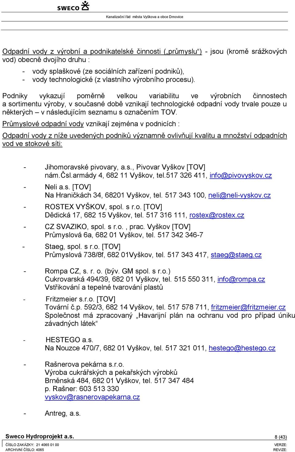 Podniky vykazují poměrně velkou variabilitu ve výrobních činnostech a sortimentu výroby, v současné době vznikají technologické odpadní vody trvale pouze u některých v následujícím seznamu s