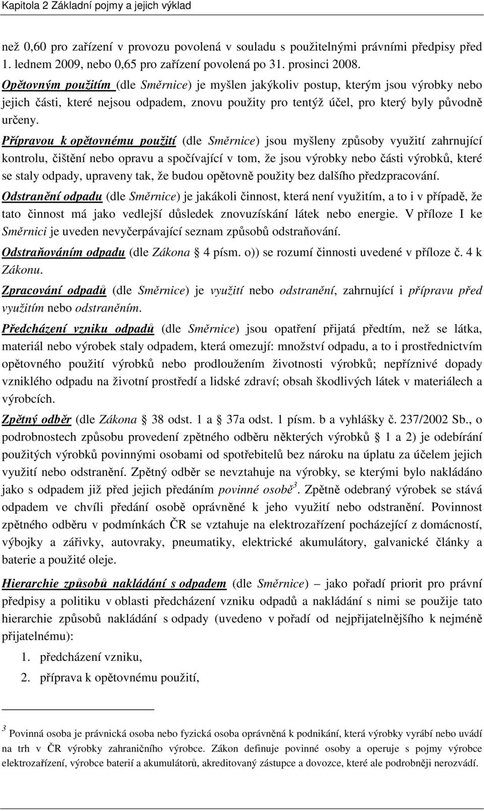 Přípravou k opětovnému použití (dle Směrnice) jsou myšleny způsoby využití zahrnující kontrolu, čištění nebo opravu a spočívající v tom, že jsou výrobky nebo části výrobků, které se staly odpady,