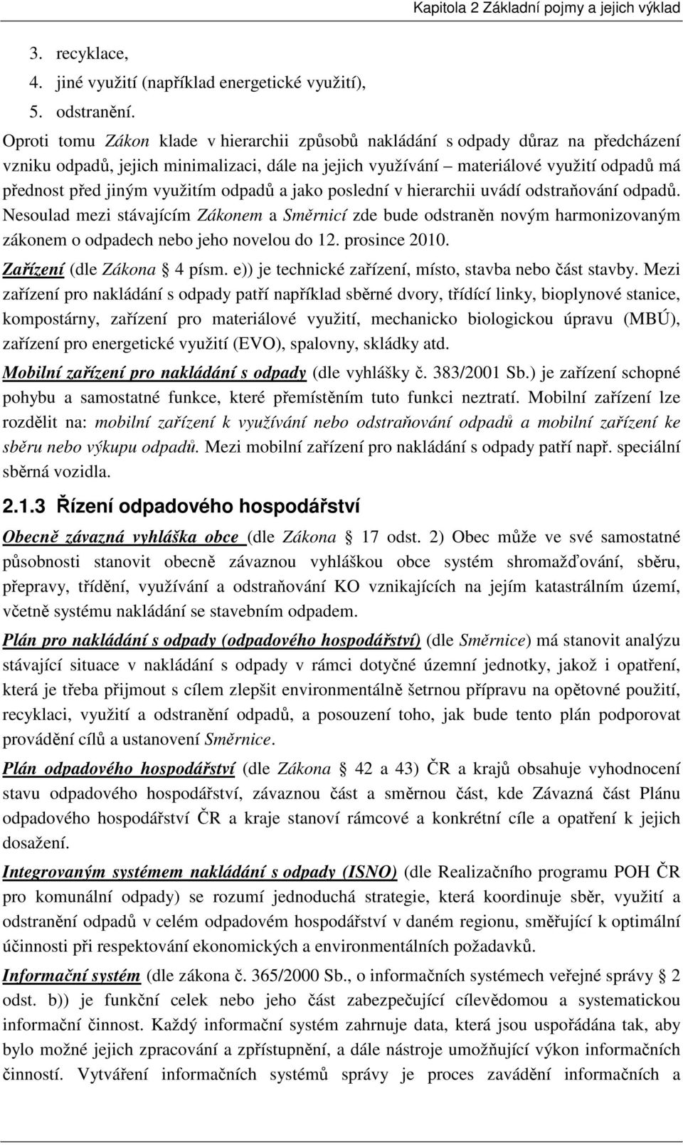 využitím odpadů a jako poslední v hierarchii uvádí odstraňování odpadů. Nesoulad mezi stávajícím Zákonem a Směrnicí zde bude odstraněn novým harmonizovaným zákonem o odpadech nebo jeho novelou do 12.