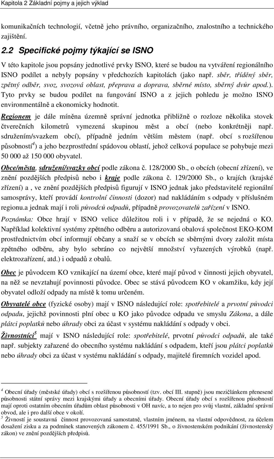 2 Specifické pojmy týkající se ISNO V této kapitole jsou popsány jednotlivé prvky ISNO, které se budou na vytváření regionálního ISNO podílet a nebyly popsány v předchozích kapitolách (jako např.