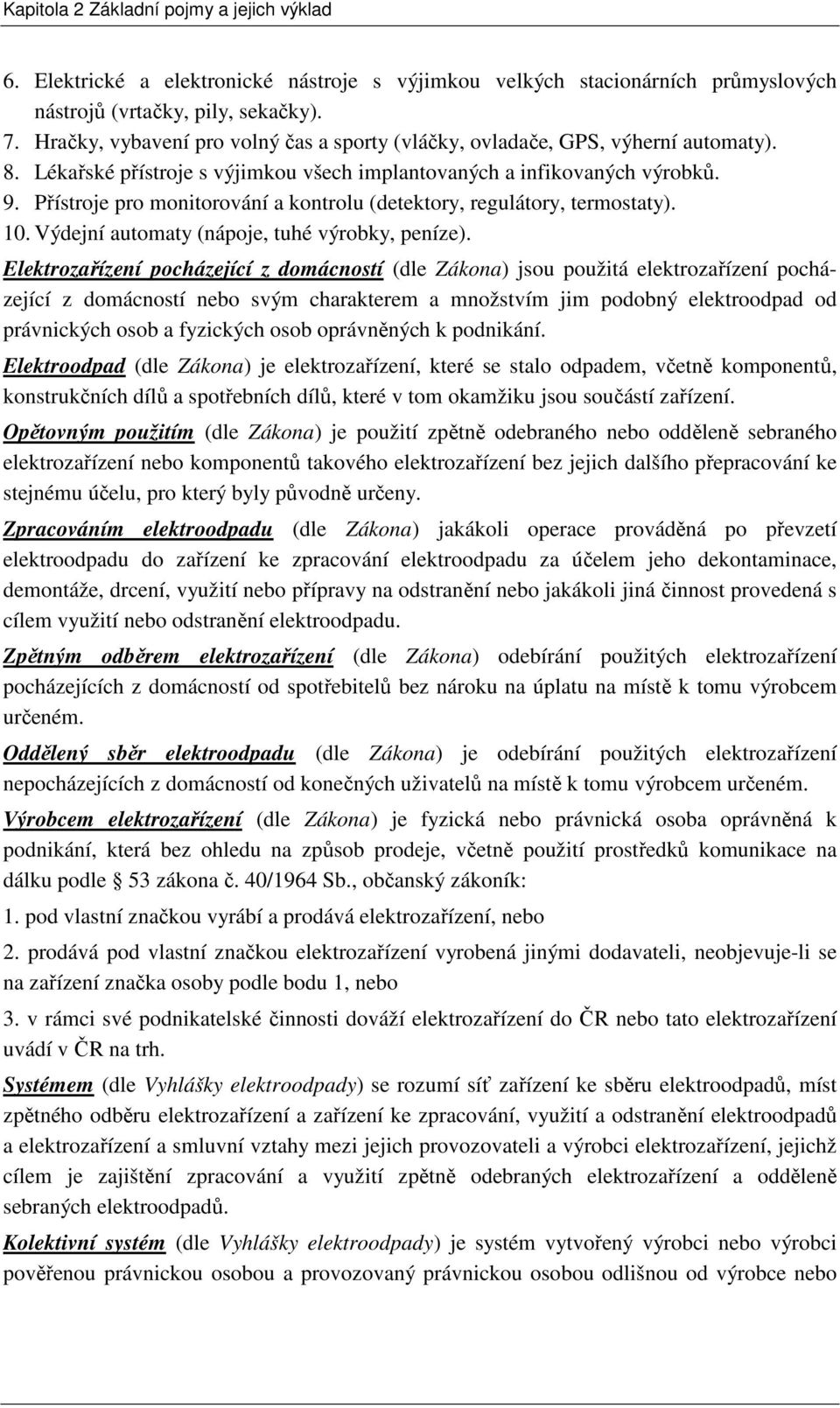 Přístroje pro monitorování a kontrolu (detektory, regulátory, termostaty). 10. Výdejní automaty (nápoje, tuhé výrobky, peníze).