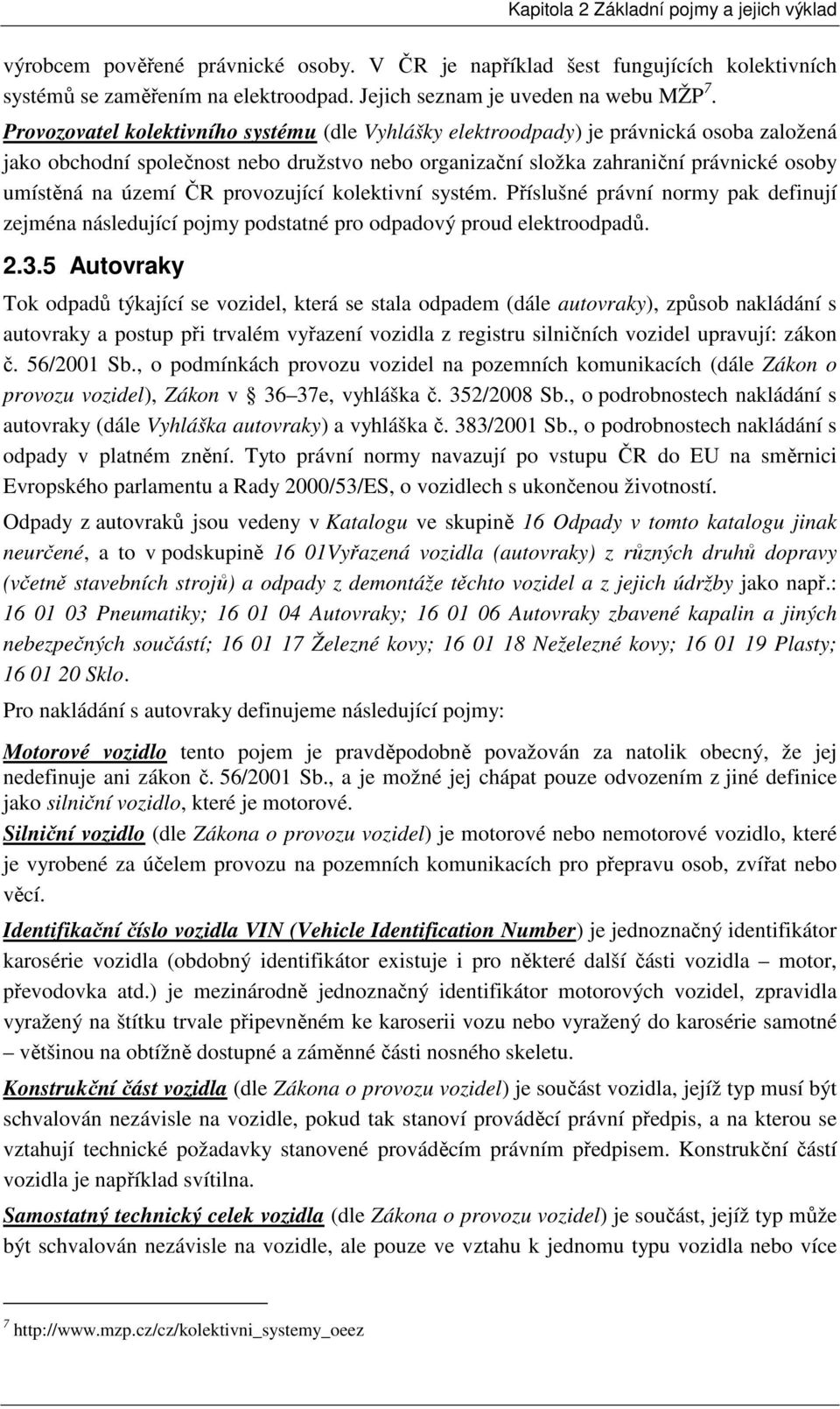 Provozovatel kolektivního systému (dle Vyhlášky elektroodpady) je právnická osoba založená jako obchodní společnost nebo družstvo nebo organizační složka zahraniční právnické osoby umístěná na území