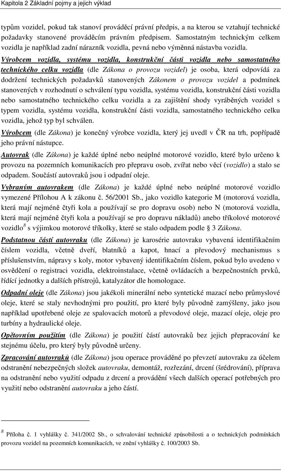 Výrobcem vozidla, systému vozidla, konstrukční části vozidla nebo samostatného technického celku vozidla (dle Zákona o provozu vozidel) je osoba, která odpovídá za dodržení technických požadavků