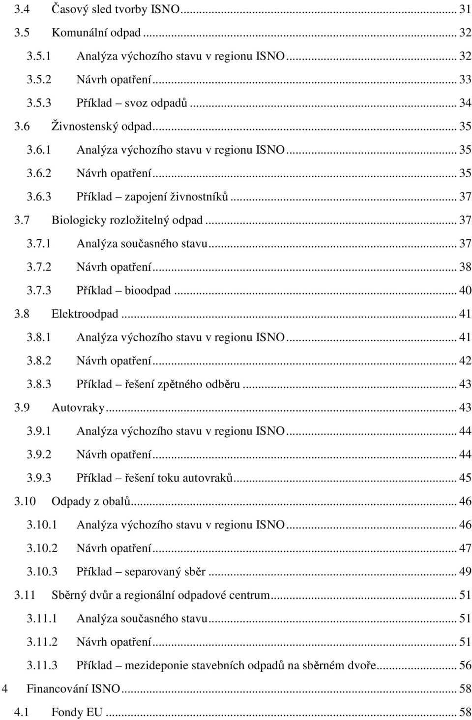 7.3 Příklad bioodpad... 40 3.8 Elektroodpad... 41 3.8.1 Analýza výchozího stavu v regionu ISNO... 41 3.8.2 Návrh opatření... 42 3.8.3 Příklad řešení zpětného odběru... 43 3.9 